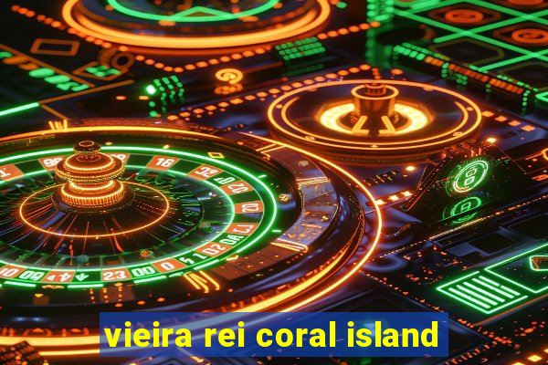vieira rei coral island